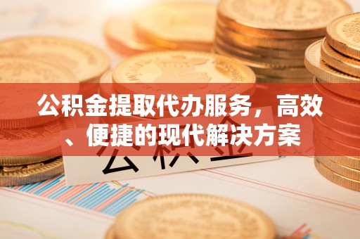 都兰公积金提取代办服务，高效、便捷的现代解决方案