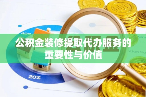 都兰公积金装修提取代办服务的重要性与价值
