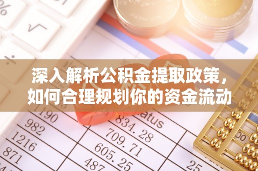 都兰深入解析公积金提取政策，如何合理规划你的资金流动