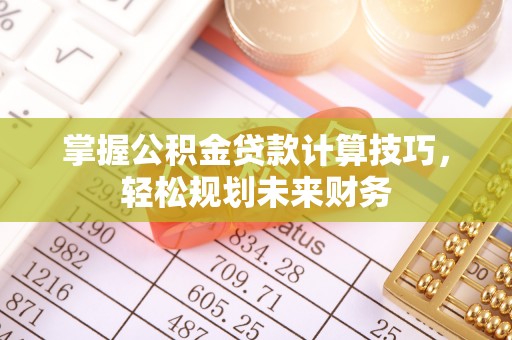 都兰掌握公积金贷款计算技巧，轻松规划未来财务