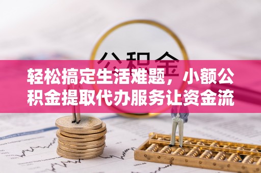 都兰轻松搞定生活难题，小额公积金提取代办服务让资金流动更便捷