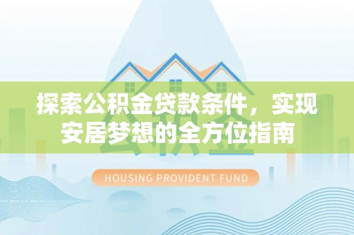 都兰探索公积金贷款条件，实现安居梦想的全方位指南