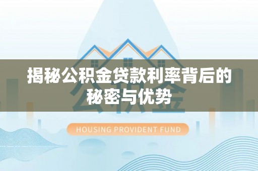 都兰揭秘公积金贷款利率背后的秘密与优势