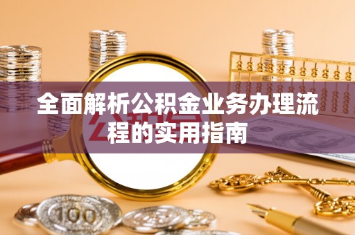 都兰全面解析公积金业务办理流程的实用指南