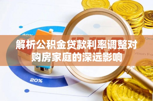 都兰解析公积金贷款利率调整对购房家庭的深远影响