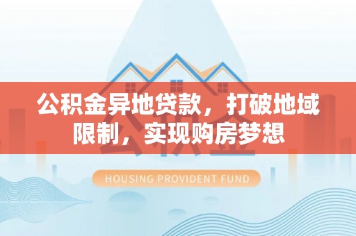 都兰公积金异地贷款，打破地域限制，实现购房梦想