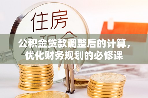 都兰公积金贷款调整后的计算，优化财务规划的必修课