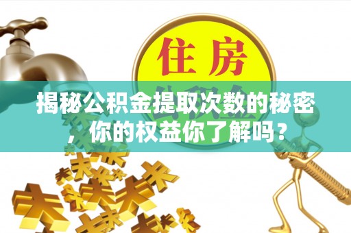 都兰揭秘公积金提取次数的秘密，你的权益你了解吗？