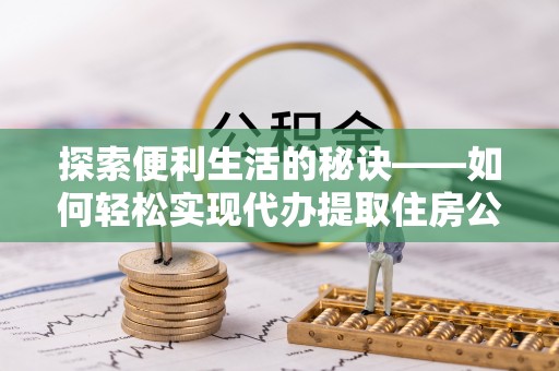 都兰探索便利生活的秘诀——如何轻松实现代办提取住房公积金