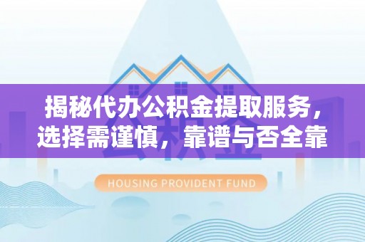 都兰揭秘代办公积金提取服务，选择需谨慎，靠谱与否全靠这几点