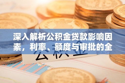 都兰深入解析公积金贷款影响因素，利率、额度与审批的全面解读