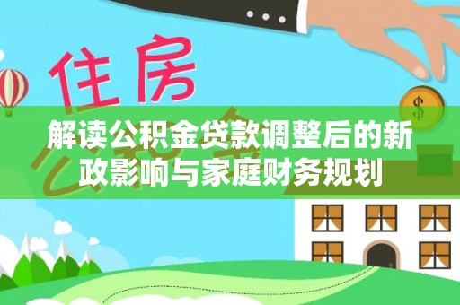 都兰解读公积金贷款调整后的新政影响与家庭财务规划