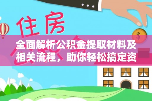 都兰全面解析公积金提取材料及相关流程，助你轻松搞定资金提取