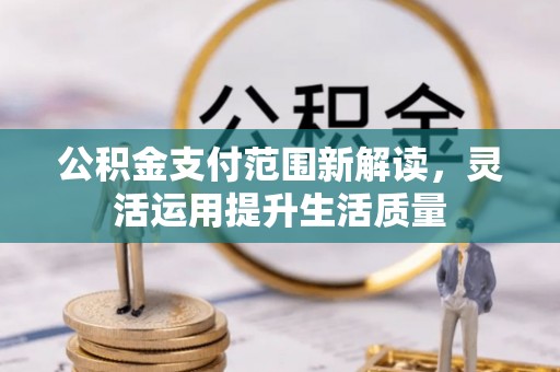 都兰公积金支付范围新解读，灵活运用提升生活质量