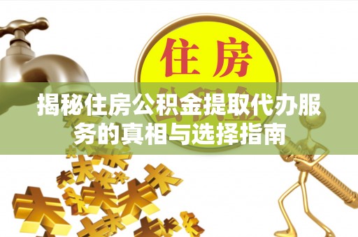 都兰揭秘住房公积金提取代办服务的真相与选择指南