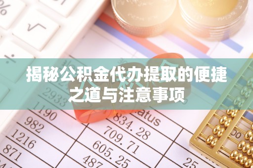 都兰揭秘公积金代办提取的便捷之道与注意事项