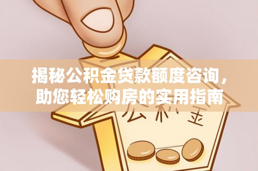 都兰揭秘公积金贷款额度咨询，助您轻松购房的实用指南