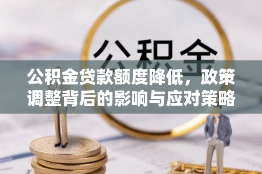 都兰公积金贷款额度降低，政策调整背后的影响与应对策略
