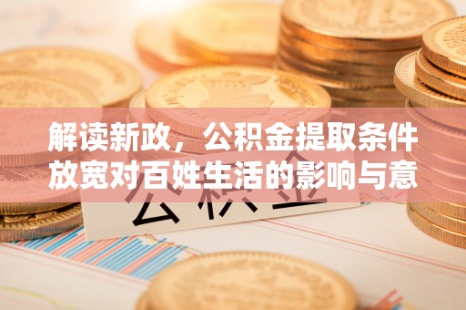 都兰解读新政，公积金提取条件放宽对百姓生活的影响与意义
