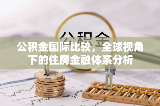 都兰公积金国际比较，全球视角下的住房金融体系分析