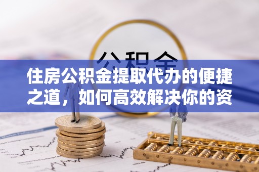 都兰住房公积金提取代办的便捷之道，如何高效解决你的资金需求